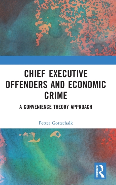 Chief Executive Offenders and Economic Crime : A Convenience Theory Approach, Hardback Book