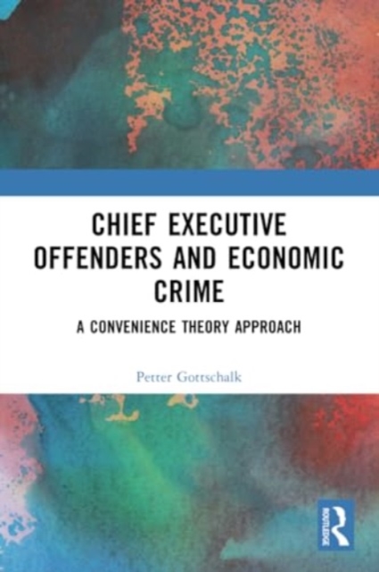 Chief Executive Offenders and Economic Crime : A Convenience Theory Approach, Paperback / softback Book