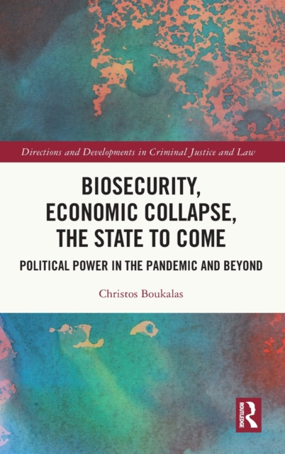 Biosecurity, Economic Collapse, the State to Come : Political Power in the Pandemic and Beyond, Hardback Book