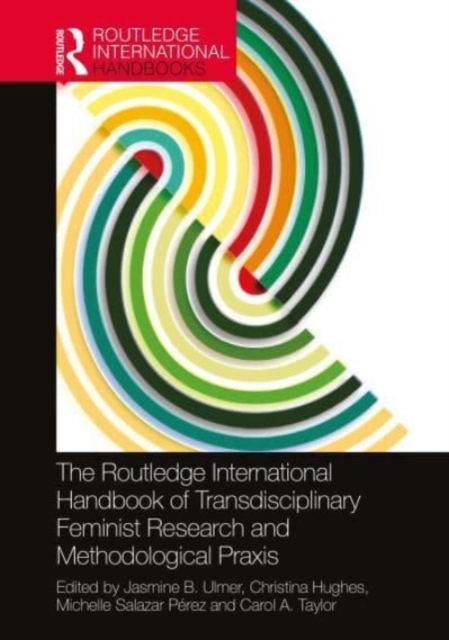The Routledge International Handbook of Transdisciplinary Feminist Research and Methodological Praxis, Hardback Book