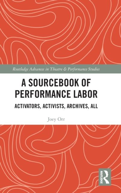 A Sourcebook of Performance Labor : Activators, Activists, Archives, All, Hardback Book