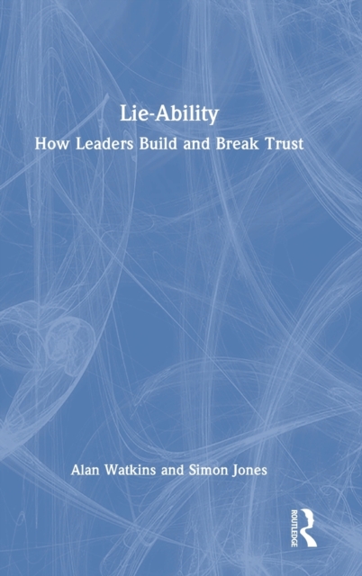 Lie-Ability : How Leaders Build and Break Trust, Hardback Book