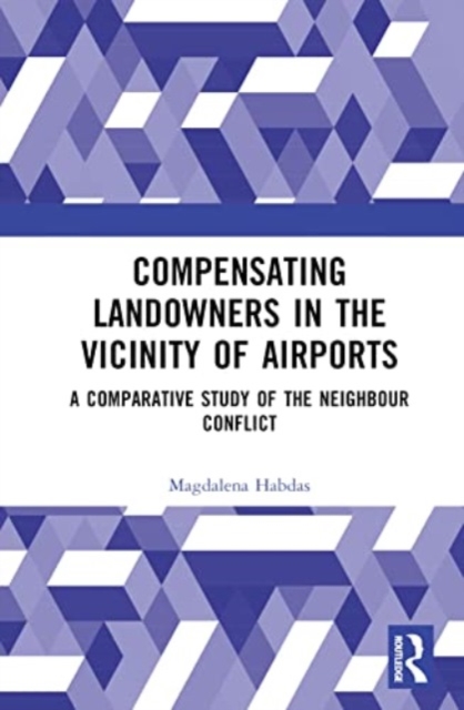 Compensating Landowners in the Vicinity of Airports : A Comparative Study of the Neighbour Conflict, Hardback Book