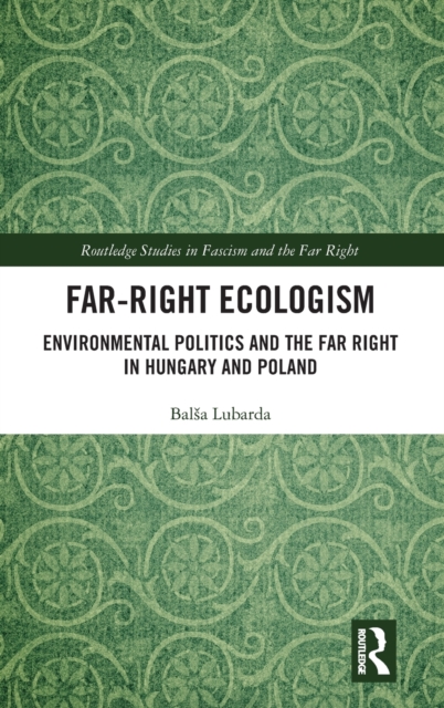 Far-Right Ecologism : Environmental Politics and the Far Right in Hungary and Poland, Hardback Book