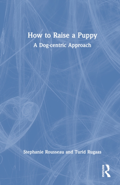How to Raise a Puppy : A Dog-centric Approach, Hardback Book