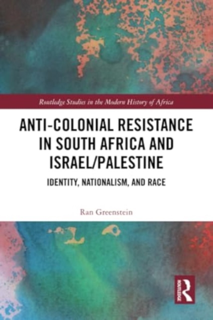 Anti-Colonial Resistance in South Africa and Israel/Palestine : Identity, Nationalism, and Race, Paperback / softback Book