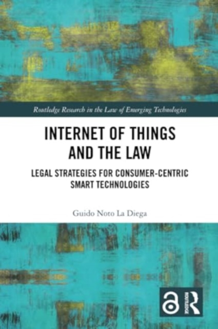 Internet of Things and the Law : Legal Strategies for Consumer-Centric Smart Technologies, Paperback / softback Book