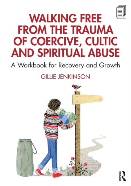 Walking Free from the Trauma of Coercive, Cultic and Spiritual Abuse : A Workbook for Recovery and Growth, Paperback / softback Book