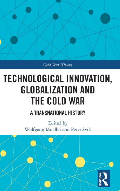 Technological Innovation, Globalization and the Cold War : A Transnational History, Hardback Book