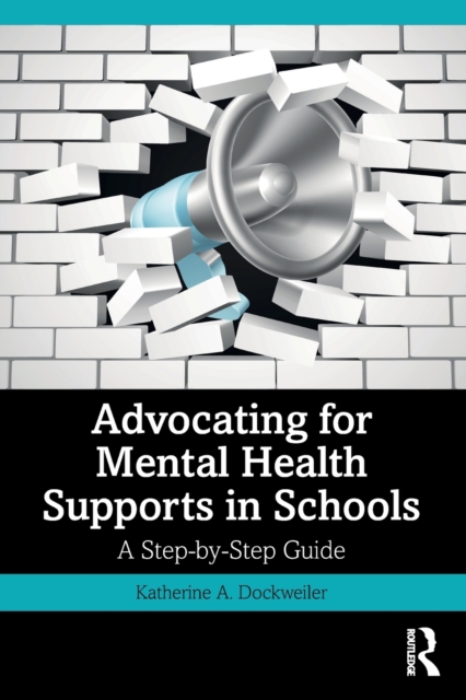 Advocating for Mental Health Supports in Schools : A Step-by-Step Guide, Paperback / softback Book