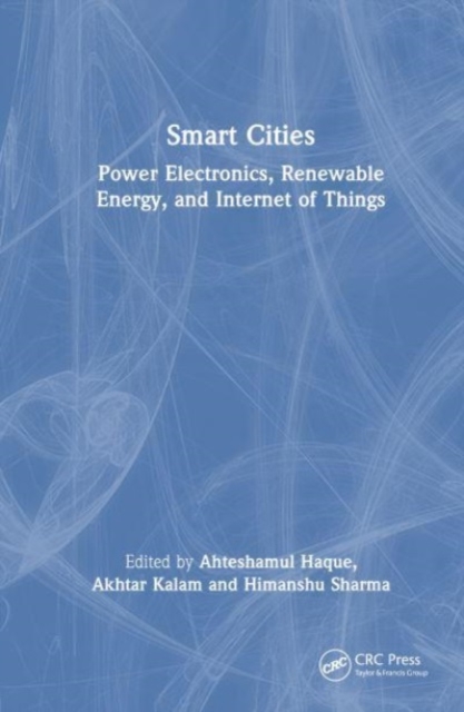 Smart Cities: Power Electronics, Renewable Energy, and Internet of Things : Power Electronics, Renewable Energy, and Internet of Things, Hardback Book
