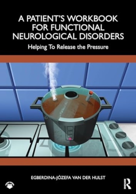 A Patient’s Workbook for Functional Neurological Disorder : Helping To Release the Pressure, Paperback / softback Book