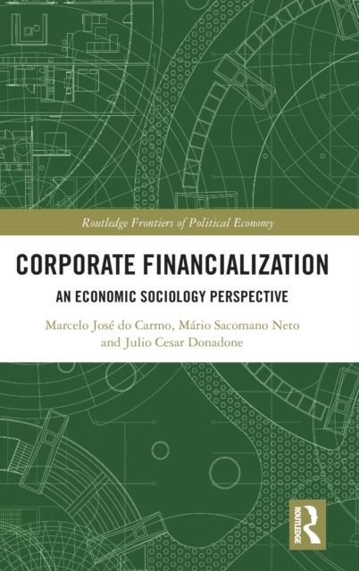 Corporate Financialization : An Economic Sociology Perspective, Hardback Book