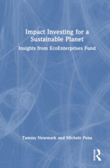 Impact Investing for a Sustainable Planet : Insights from EcoEnterprises Fund, Hardback Book