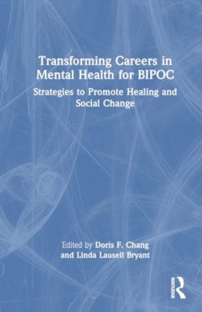 Transforming Careers in Mental Health for BIPOC : Strategies to Promote Healing and Social Change, Hardback Book