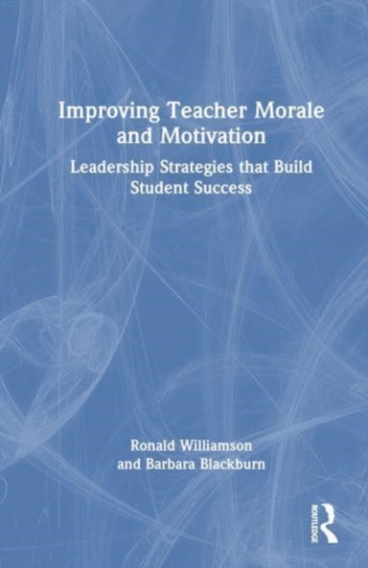 Improving Teacher Morale and Motivation : Leadership Strategies that Build Student Success, Hardback Book