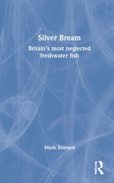 Silver Bream : Britain’s most neglected freshwater fish, Hardback Book