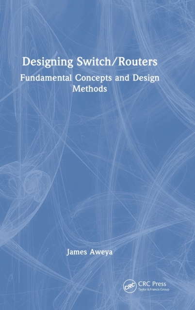 Designing Switch/Routers : Fundamental Concepts and Design Methods, Hardback Book