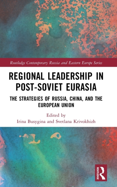 Regional Leadership in Post-Soviet Eurasia : The Strategies of Russia, China, and the European Union, Hardback Book