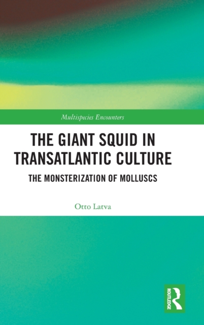 The Giant Squid in Transatlantic Culture : The Monsterization of Molluscs, Hardback Book