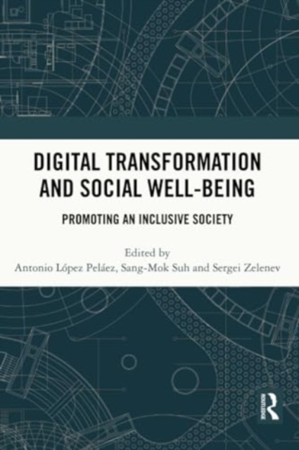 Digital Transformation and Social Well-Being : Promoting an Inclusive Society, Paperback / softback Book