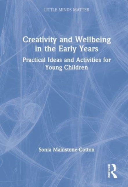 Creativity and Wellbeing in the Early Years : Practical Ideas and Activities for Young Children, Hardback Book