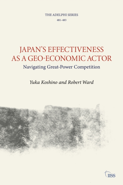 Japan’s Effectiveness as a Geo-Economic Actor : Navigating Great-Power Competition, Paperback / softback Book