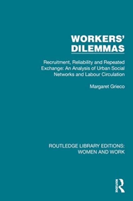 Workers' Dilemmas : Recruitment, Reliability and Repeated Exchange: An Analysis of Urban Social Networks and Labour Circulation, Paperback / softback Book