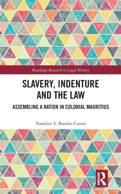 Slavery, Indenture and the Law : Assembling a Nation in Colonial Mauritius, Hardback Book