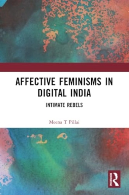 Affective Feminisms in Digital India : Intimate Rebels, Paperback / softback Book