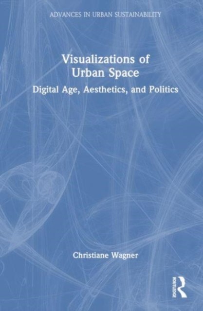 Visualizations of Urban Space : Digital Age, Aesthetics, and Politics, Hardback Book