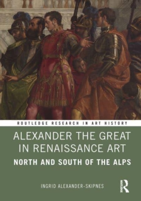 Alexander the Great in Renaissance Art : North and South of the Alps, Hardback Book
