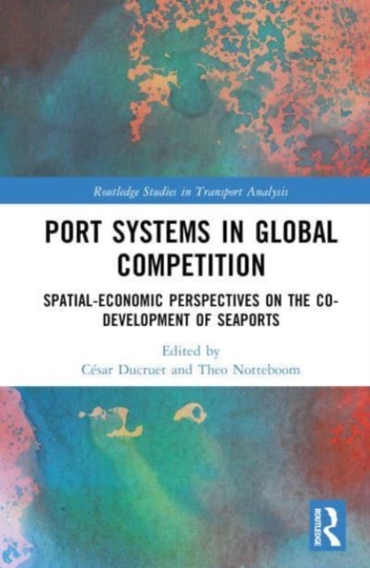 Port Systems in Global Competition : Spatial-Economic Perspectives on the Co-Development of Seaports, Hardback Book