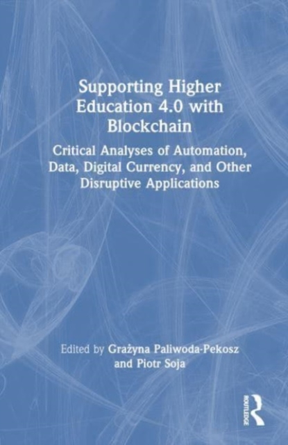Supporting Higher Education 4.0 with Blockchain : Critical Analyses of Automation, Data, Digital Currency, and Other Disruptive Applications, Hardback Book