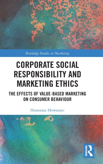 Corporate Social Responsibility and Marketing Ethics : The Effects of Value-Based Marketing on Consumer Behaviour, Hardback Book