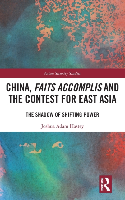 China, Faits Accomplis and the Contest for East Asia : The Shadow of Shifting Power, Hardback Book