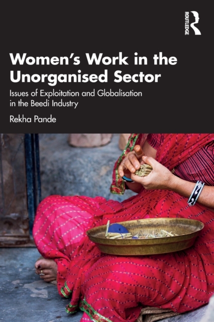 Women's Work in the Unorganized Sector : Issues of Exploitation and Globalisation in the Beedi Industry, Paperback / softback Book