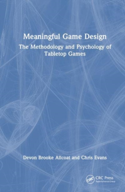 Meaningful Game Design : The Methodology and Psychology of Tabletop Games, Hardback Book