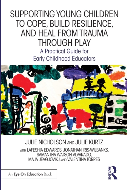 Supporting Young Children to Cope, Build Resilience, and Heal from Trauma through Play : A Practical Guide for Early Childhood Educators, Paperback / softback Book