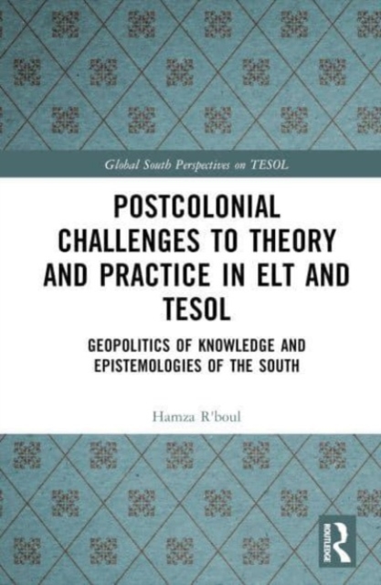 Postcolonial Challenges to Theory and Practice in ELT and TESOL : Geopolitics of Knowledge and Epistemologies of the South, Hardback Book