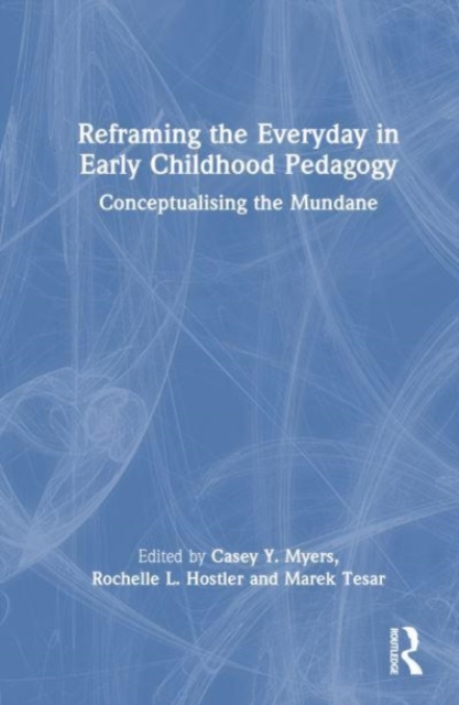 Reframing the Everyday in Early Childhood Pedagogy : Conceptualising the Mundane, Hardback Book