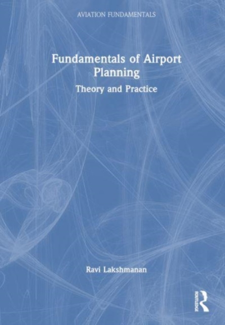 Fundamentals of Airport Planning : Theory and Practice, Hardback Book
