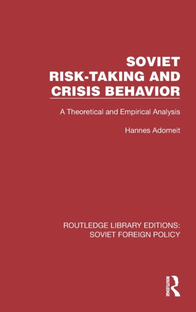 Soviet Risk-Taking and Crisis Behavior : A Theoretical and Empirical Analysis, Hardback Book