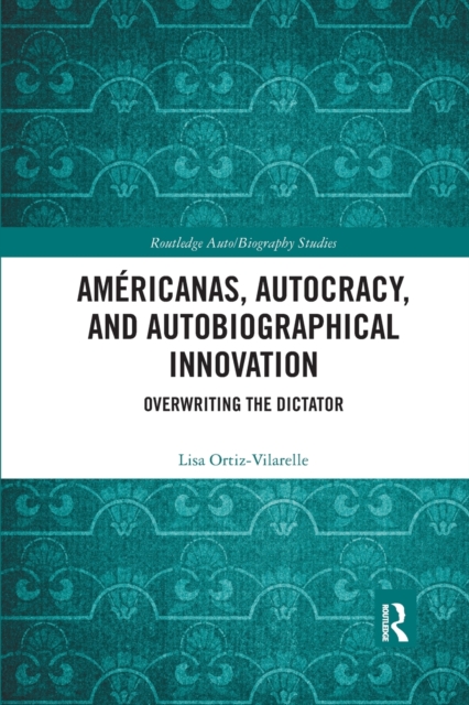 Americanas, Autocracy, and Autobiographical Innovation : Overwriting the Dictator, Paperback / softback Book