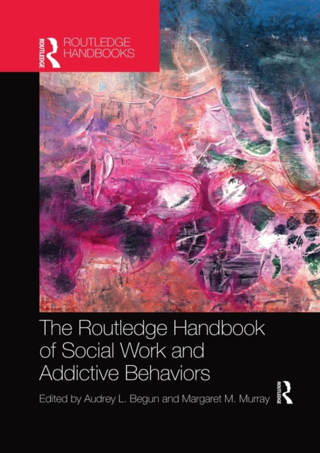 The Routledge Handbook of Social Work and Addictive Behaviors, Paperback / softback Book
