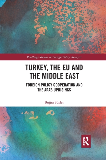 Turkey, the EU and the Middle East : Foreign Policy Cooperation and the Arab Uprisings, Paperback / softback Book