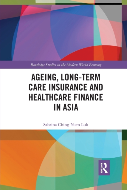 Ageing, Long-term Care Insurance and Healthcare Finance in Asia, Paperback / softback Book