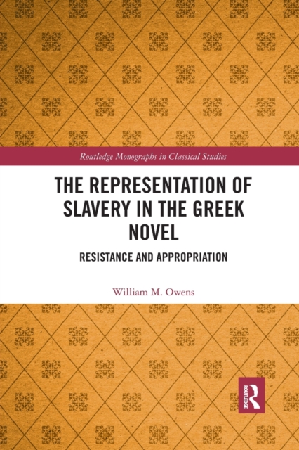The Representation of Slavery in the Greek Novel : Resistance and Appropriation, Paperback / softback Book