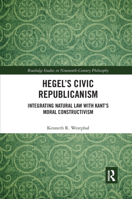 Hegel’s Civic Republicanism : Integrating Natural Law with Kant’s Moral Constructivism, Paperback / softback Book