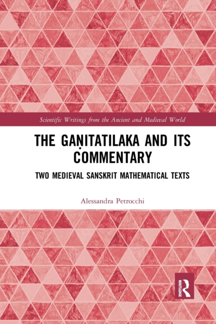The Ganitatilaka and its Commentary : Two Medieval Sanskrit Mathematical Texts, Paperback / softback Book